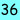 36